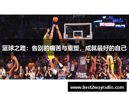 篮球之路：告别的痛苦与重塑，成就最好的自己